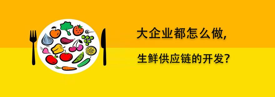 大企业都怎么做生鲜供应链的开发？